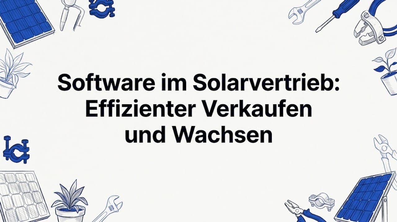 Software im Solarvertrieb: Effizienter Verkaufen und Wachsen